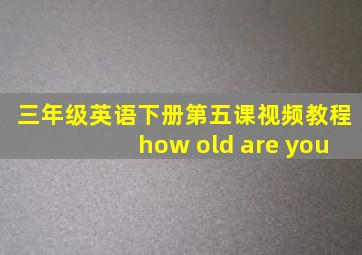 三年级英语下册第五课视频教程how old are you